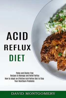 Dieta para el Reflujo Ácido: Cómo Adoptar una Dieta Eficaz contra el Reflujo Ácido para Acabar con tus Problemas de Acidez (Recetas Paleo y Sin Gluten para Controlar un - Acid Reflux Diet: How to Adopt an Effettive Acid Reflux Diet to Stop Your Heartburn Problems (Paleo and Gluten-free Recipes to Manage an