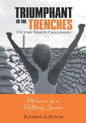 Triunfante en las trincheras (Victoria a pesar de los desafíos): Memorias de un cónyuge militar - Triumphant in the Trenches (Victory Despite Challenges): Memoirs of a Military Spouse