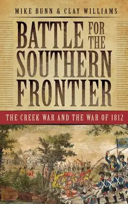 Batalla por la frontera sur: La Guerra Creek y la Guerra de 1812 - Battle for the Southern Frontier: The Creek War and the War of 1812