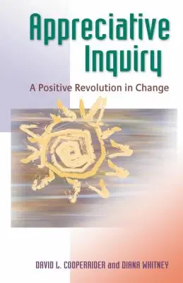 Indagación apreciativa: Una revolución positiva en el cambio - Appreciative Inquiry: A Positive Revolution in Change