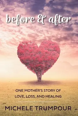 Antes y después: La historia de amor, pérdida y curación de una madre - Before and After: One Mother's Story of Love, Loss, and Healing