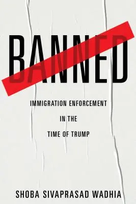 Prohibido: La aplicación de las leyes de inmigración en tiempos de Trump - Banned: Immigration Enforcement in the Time of Trump