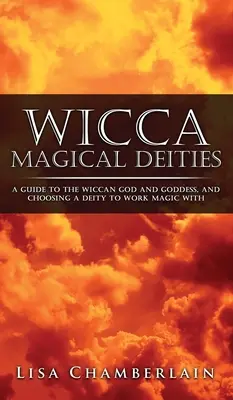 Deidades mágicas de la Wicca: Una Guía para el Dios y la Diosa Wicca, y la Elección de una Deidad con la que Hacer Magia - Wicca Magical Deities: A Guide to the Wiccan God and Goddess, and Choosing a Deity to Work Magic With