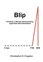 Blip: El experimento de la humanidad con el industrialismo, 300 años de autodestrucción - Blip: Humanity's 300 year self-terminating experiment with industrialism