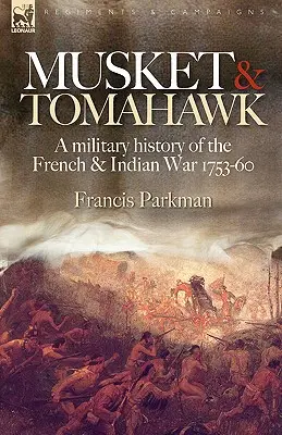 Musket & Tomahawk: Historia militar de la guerra franco-india, 1753-1760 - Musket & Tomahawk: A Military History of the French & Indian War, 1753-1760