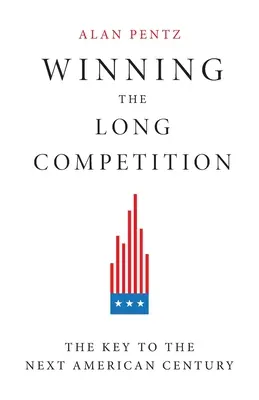 Ganar la larga competición: La clave para el próximo siglo americano - Winning the Long Competition: The Key to the Next American Century