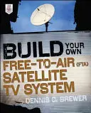 Construya su propio sistema de televisión por satélite Free-To-Air (FTA) - Build Your Own Free-To-Air (FTA) Satellite TV System