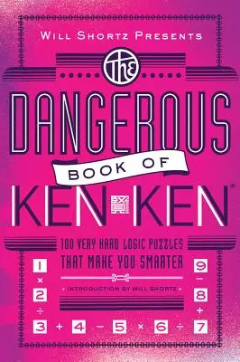 Will Shortz presenta el peligroso libro del Kenken: 100 acertijos de lógica muy difíciles que te harán más inteligente. - Will Shortz Presents the Dangerous Book of Kenken: 100 Very Hard Logic Puzzles That Make You Smarter