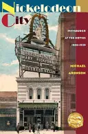 Nickelodeon City: Pittsburgh en el cine, 1905-1929 - Nickelodeon City: Pittsburgh at the Movies, 1905-1929