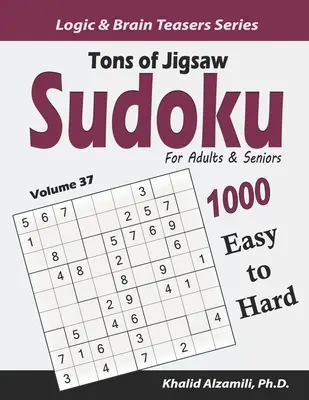 Toneladas de Jigsaw Sudoku para Adultos y Mayores: 1000 Puzzles de Fácil a Difícil - Tons of Jigsaw Sudoku for Adults & Seniors: 1000 Easy to Hard Puzzles