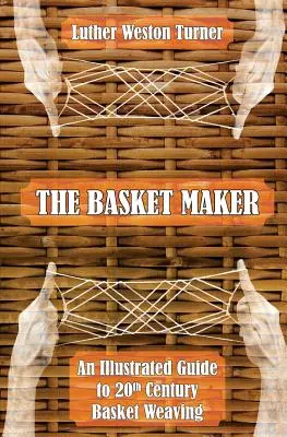 El cestero: Guía ilustrada de la cestería del siglo XX - The Basket Maker: An Illustrated Guide to 20th Century Basket Weaving