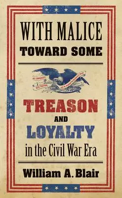 Con malicia hacia algunos: Traición y lealtad en la época de la Guerra Civil - With Malice Toward Some: Treason and Loyalty in the Civil War Era