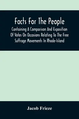 hechos importantes para el pueblo: Contiene una comparación y exposición de los votos en ocasiones relacionadas con los movimientos por el sufragio libre en Rhode Island. - Facts For The People: Containing A Comparison And Exposition Of Votes On Occasions Relating To The Free Suffrage Movements In Rhode-Island