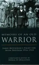 Memorias de un viejo guerrero: La lucha de Jamie Moynihan por la libertad de Irlanda 1916-1923 - Memoirs of an Old Warrior: Jamie Moynihan's Fight for Irish Freedom 1916-1923