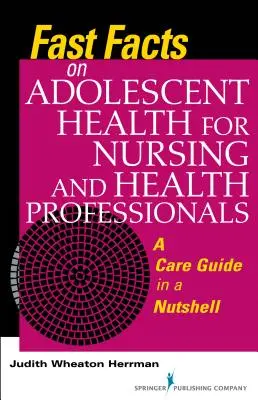 Fast Facts on Adolescent Health for Nursing and Health Professionals: Una guía de cuidados en pocas palabras - Fast Facts on Adolescent Health for Nursing and Health Professionals: A Care Guide in a Nutshell