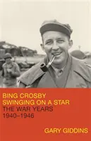 Bing Crosby Swinging on a Star: Los años de guerra, 1940-1946 - Bing Crosby: Swinging on a Star: The War Years, 1940-1946