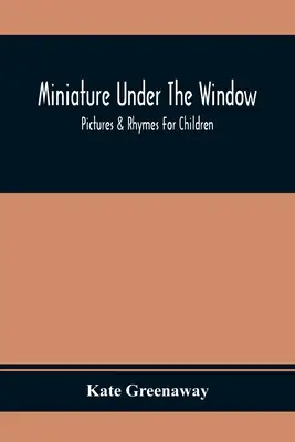 Miniatura bajo la ventana: imágenes y rimas para niños - Miniature Under The Window; Pictures & Rhymes For Children