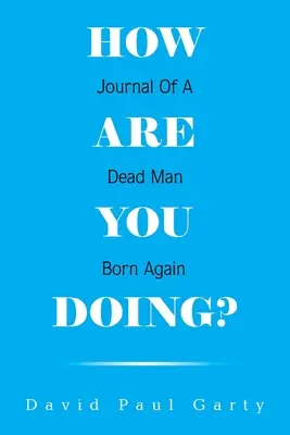 ¿Cómo te va? Diario de un muerto renacido - How Are You Doing?: Journal of a Dead Man Born Again