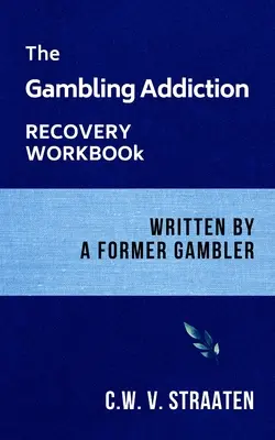 El cuaderno de recuperación de la adicción al juego: Escrito por un ex jugador - The Gambling Addiction Recovery Workbook: Written by a Former Gambler