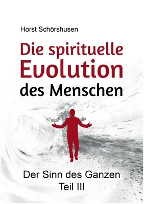 La evolución espiritual del hombre: Der Sinn des Ganzen III - Die spirituelle Evolution des Menschen: Der Sinn des Ganzen III