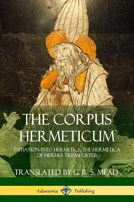 El Corpus Hermeticum: Iniciación al Hermetismo, La Hermética de Hermes Trimegisto - The Corpus Hermeticum: Initiation into Hermetics, The Hermetica of Hermes Trismegistus