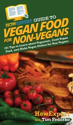 HowExpert Guide to Vegan Food for Non-Vegans: 101 Tips to Learn about Veganism, Cook Vegan Food, and Make Vegan Dishes for Non-Vegans (Guía experta sobre comida vegana para no veganos: 101 consejos para aprender sobre el veganismo, cocinar comida vegana y preparar platos veganos para no veganos) - HowExpert Guide to Vegan Food for Non-Vegans: 101 Tips to Learn about Veganism, Cook Vegan Food, and Make Vegan Dishes for Non-Vegans