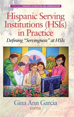 Las Instituciones al Servicio de los Hispanos (HSI) en la práctica: Definiendo el Servicio» en las HSI (hc)» - Hispanic Serving Institutions (HSIs) in Practice: Defining Servingness