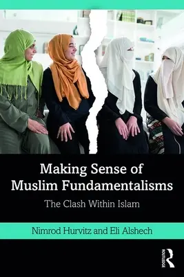 Cómo entender los fundamentalismos musulmanes: El enfrentamiento dentro del islam - Making Sense of Muslim Fundamentalisms: The Clash Within Islam