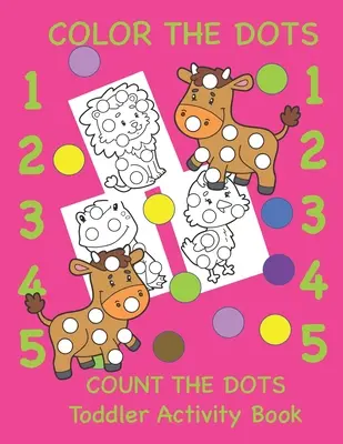 Colorea los puntos Cuenta los puntos Libro de actividades para niños pequeños: Aprender colores y números para niños pequeños, preescolar y jardín de infancia - Color the Dots Count the Dots Toddler Activity Book: Learning Colors and Numbers for Toddlers, Preschool and Kindergarten