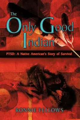 El único indio bueno PTSD: La historia de supervivencia de un nativo americano - The Only Good Indian: PTSD: A Native American's Story of Survival