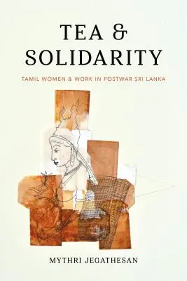 Té y solidaridad: Las mujeres tamiles y el trabajo en la Sri Lanka de posguerra - Tea and Solidarity: Tamil Women and Work in Postwar Sri Lanka