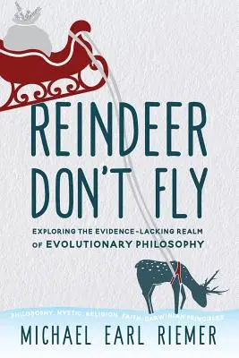 Los renos no vuelan: Explorando el reino falto de pruebas de la filosofía evolucionista - Reindeer Don't Fly: Exploring the Evidence-Lacking Realm of Evolutionary Philosophy