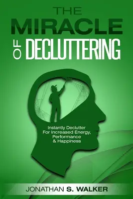 Declutter Your Life - El milagro de desordenar: Declutar al instante para aumentar la energía, el rendimiento y la felicidad - Declutter Your Life - The Miracle of Decluttering: Instantly Declutter For Increased Energy, Performance, and Happiness