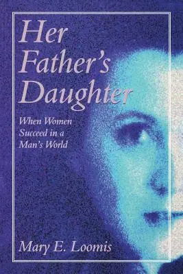 La hija de su padre: Cuando las mujeres triunfan en un mundo de hombres - Her Father's Daughter: When Women Succeed in a Man's World