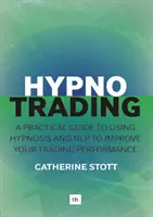 Hypnotrading: Guía práctica sobre el uso de la hipnosis y la PNL para mejorar su rendimiento en el trading - Hypnotrading: A Practical Guide to Using Hypnosis and Nlp to Improve Your Trading Performance