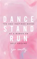 Bailar, levantarse, correr: Los movimientos inspirados por Dios de una mujer en tierra sagrada - Dance, Stand, Run: The God-Inspired Moves of a Woman on Holy Ground