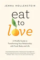 Comer para amar: Una guía consciente para transformar tu relación con la comida, el cuerpo y la vida - Eat to Love: A Mindful Guide to Transforming Your Relationship with Food, Body, and Life