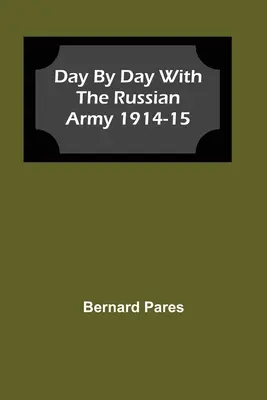 Día a día con el ejército ruso 1914-15 - Day by Day With The Russian Army 1914-15