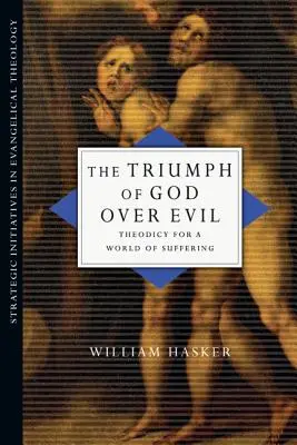 El triunfo de Dios sobre el mal: teodicea para un mundo de sufrimiento - The Triumph of God Over Evil: Theodicy for a World of Suffering