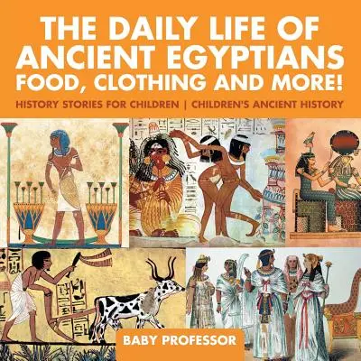 La vida cotidiana de los antiguos egipcios: Comida, ropa y mucho más - Cuentos de Historia para Niños - Historia Antigua para Niños - The Daily Life of Ancient Egyptians: Food, Clothing and More! - History Stories for Children - Children's Ancient History