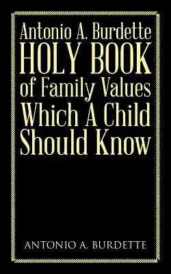 Antonio A. Burdette Libro sagrado de los valores familiares que debe conocer un niño - Antonio A. Burdette Holy Book of Family Values Which a Child Should Know