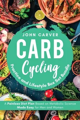 Carb Cycling Práctica y Estilo de Vida Box Set Bundle: Plan de dieta indolora basada en la ciencia metabólica fácil para hombres y mujeres - Carb Cycling Practice and Lifestyle Box Set Bundle: Painless Diet Plan Based on Metabolic Science Made Easy for Men and Women