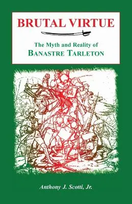 Virtud brutal: mito y realidad de Banastre Tarleton - Brutal Virtue: The Myth and Reality of Banastre Tarleton