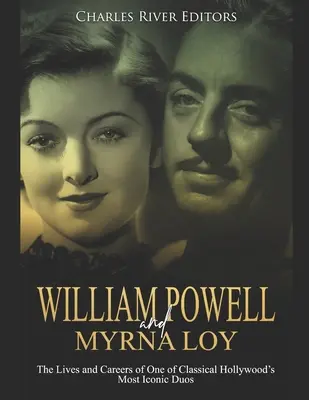 William Powell y Myrna Loy: La vida y la carrera de uno de los dúos más emblemáticos del Hollywood clásico - William Powell and Myrna Loy: The Lives and Careers of One of Classical Hollywood's Most Iconic Duos