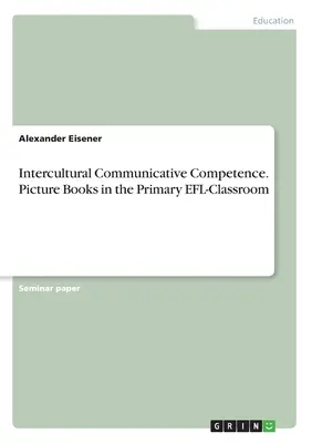 Competencia comunicativa intercultural. Libros ilustrados en el aula de EFL de primaria - Intercultural Communicative Competence. Picture Books in the Primary EFL-Classroom