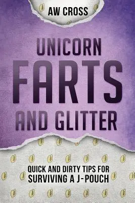 Pedos de unicornio y purpurina: Consejos prácticos para sobrevivir a un J-Pouch - Unicorn Farts and Glitter: Quick and Dirty Tips for Surviving a J-Pouch