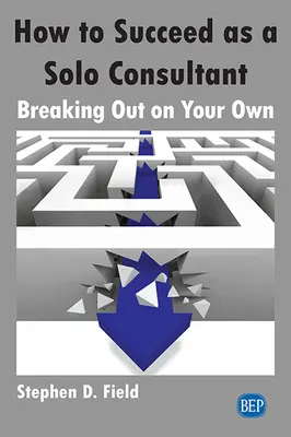 Cómo triunfar como consultor en solitario: cómo abrirse camino por su cuenta - How to Succeed as a Solo Consultant: Breaking Out on Your Own