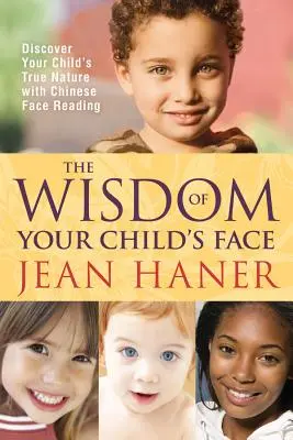 La sabiduría del rostro de tu hijo: Descubra la verdadera naturaleza de su hijo con la lectura facial china - The Wisdom of Your Child's Face: Discover Your Child's True Nature with Chinese Face Reading