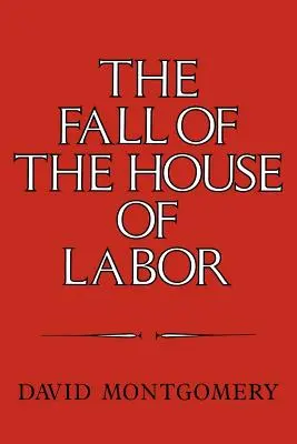 La caída de la Casa del Trabajo: El lugar de trabajo, el Estado y el activismo obrero estadounidense, 1865-1925 - The Fall of the House of Labor: The Workplace, the State, and American Labor Activism, 1865 1925