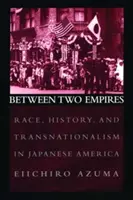 Entre dos imperios: Raza, Historia y Transnacionalismo en la América Japonesa - Between Two Empires: Race, History, and Transnationalism in Japanese America